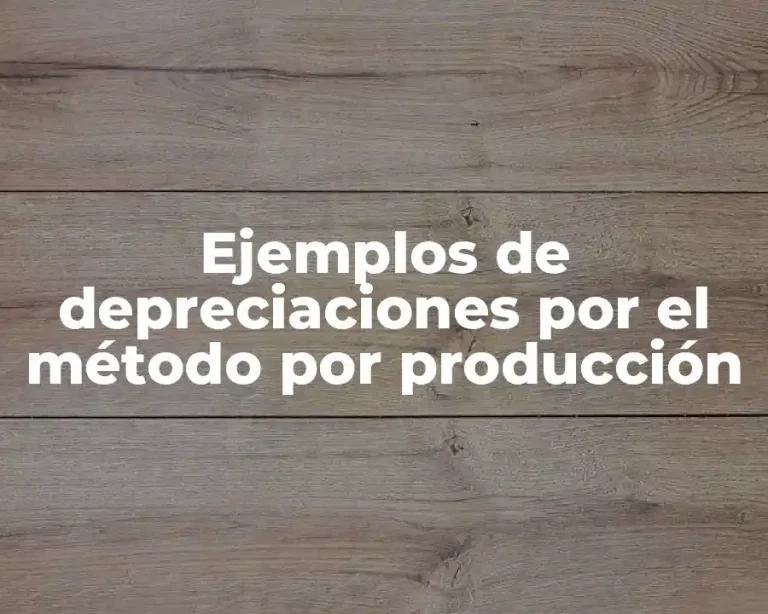 Ejemplos de depreciaciones por el método por producción