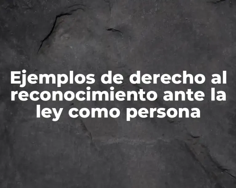 Ejemplos de derecho al reconocimiento ante la ley como persona