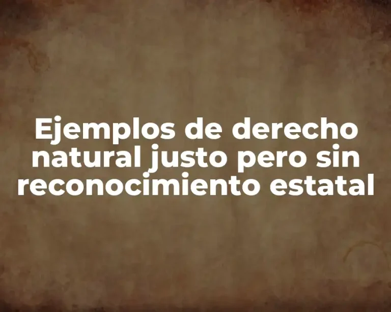 Ejemplos de derecho natural justo pero sin reconocimiento estatal