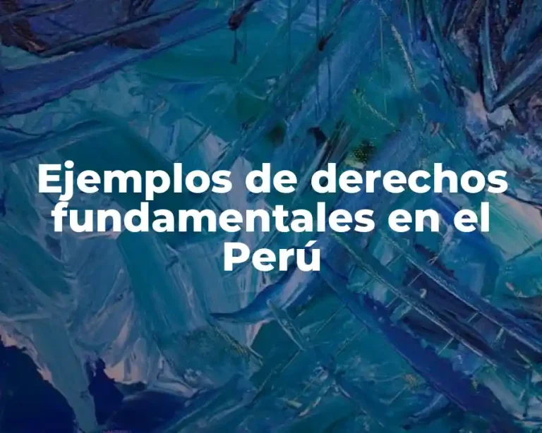 Ejemplos de derechos fundamentales en el Perú