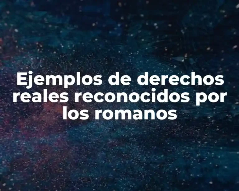 Ejemplos de derechos reales reconocidos por los romanos