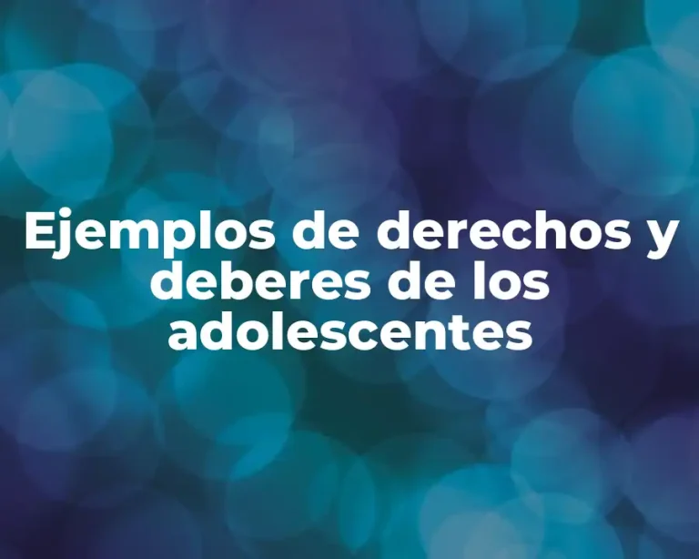 Ejemplos de derechos y deberes de los adolescentes