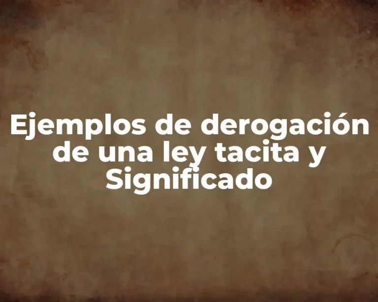 Ejemplos de derogación de una ley tacita y Significado