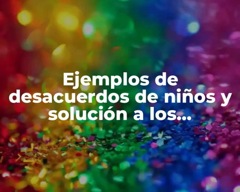 Ejemplos de desacuerdos de niños y solución a los descuerdos