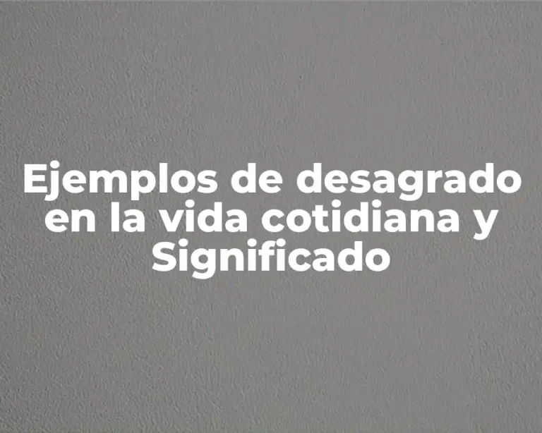 Ejemplos de desagrado en la vida cotidiana y Significado