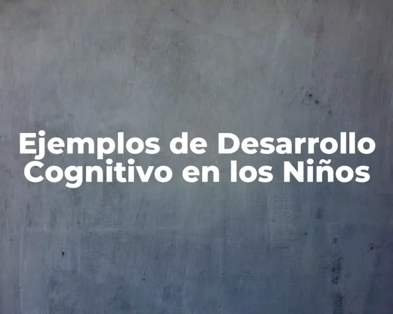 Ejemplos de Desarrollo Cognitivo en los Niños