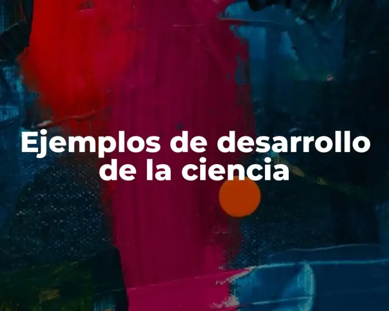 Ejemplos de desarrollo de la ciencia