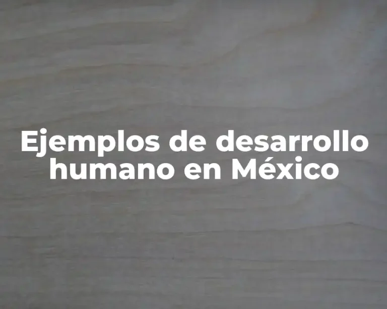Ejemplos de desarrollo humano en México