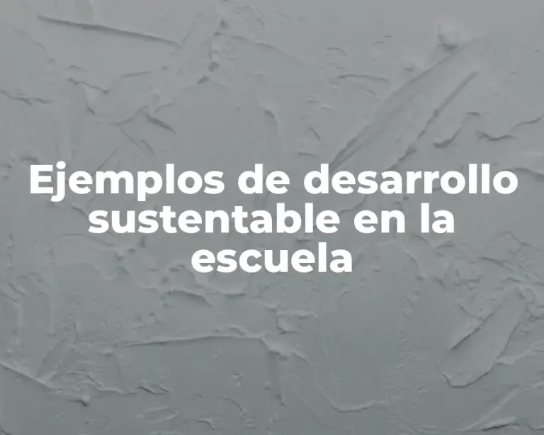 Ejemplos de desarrollo sustentable en la escuela
