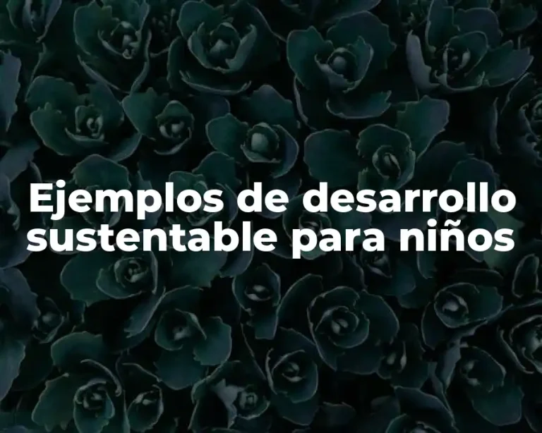 Ejemplos de desarrollo sustentable para niños