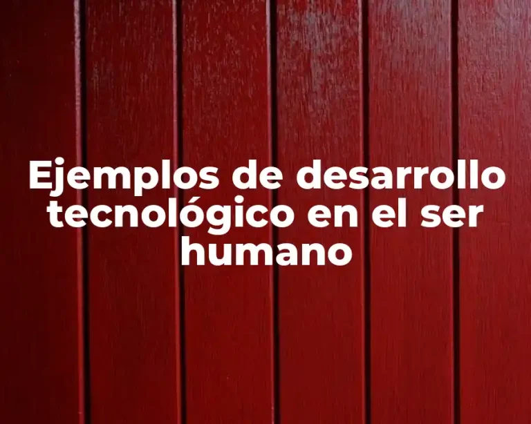 Ejemplos de desarrollo tecnológico en el ser humano