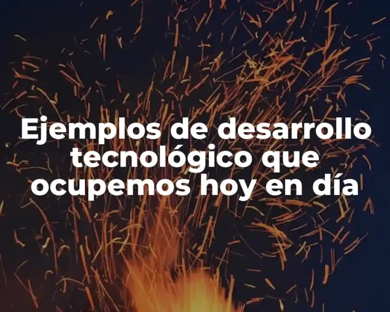 Ejemplos de desarrollo tecnológico que ocupemos hoy en día
