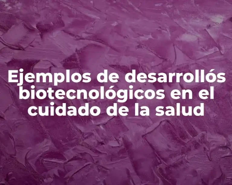 Ejemplos de desarrollós biotecnológicos en el cuidado de la salud