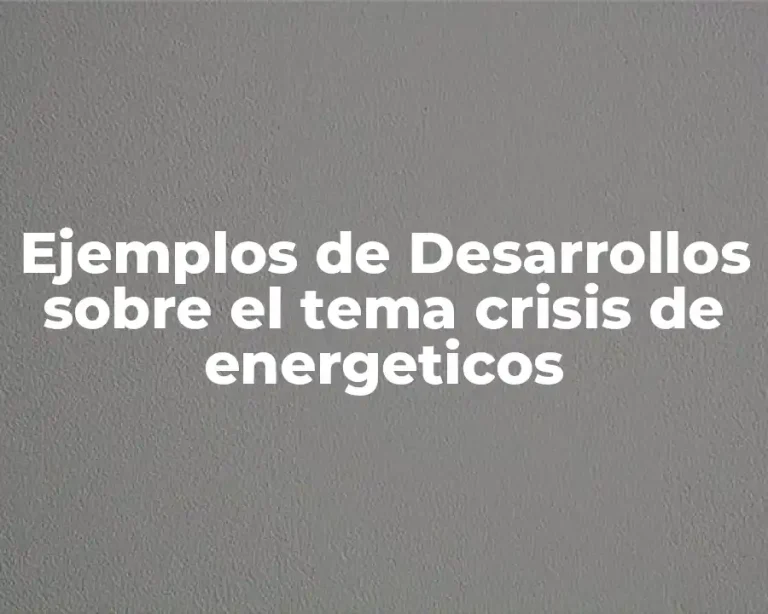 Ejemplos de Desarrollos sobre el tema crisis de energeticos