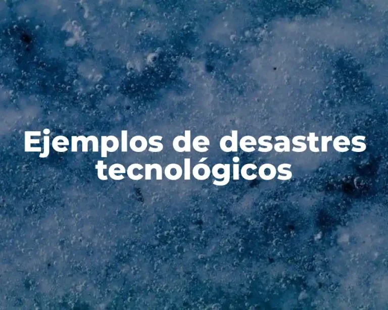 Ejemplos de desastres tecnológicos