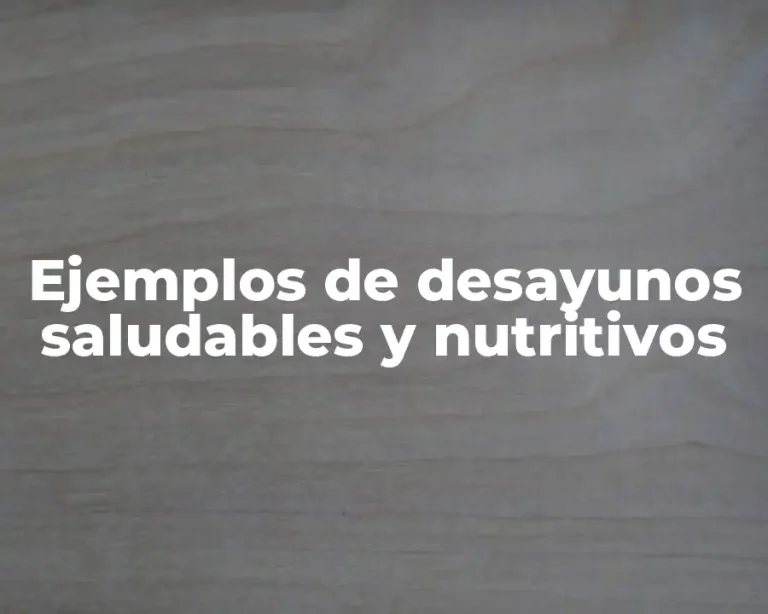 Ejemplos de desayunos saludables y nutritivos