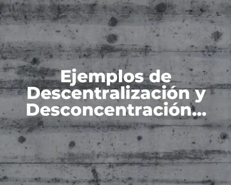 Ejemplos de Descentralización y Desconcentración Administrativa y Significado