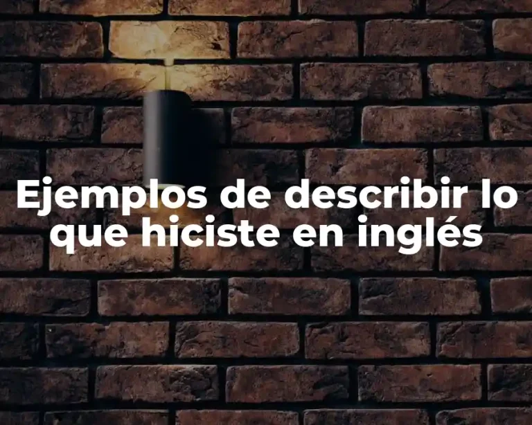Ejemplos de describir lo que hiciste en inglés