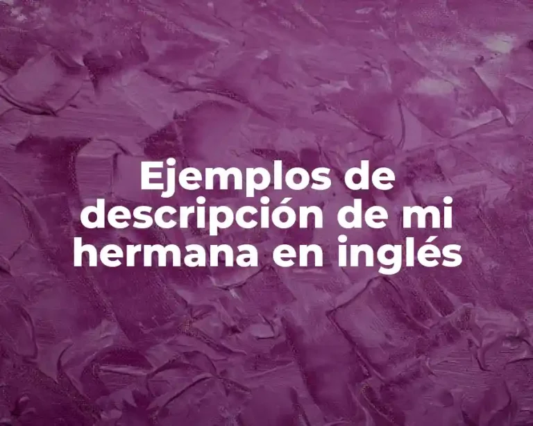 Ejemplos de descripción de mi hermana en inglés
