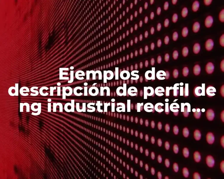 Ejemplos de descripción de perfil de ng industrial recién egresado