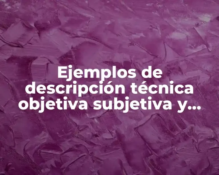Ejemplos de descripción técnica objetiva subjetiva y literaria