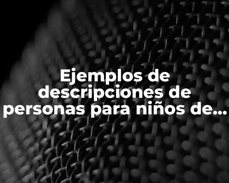 Ejemplos de descripciones de personas para niños de primaria