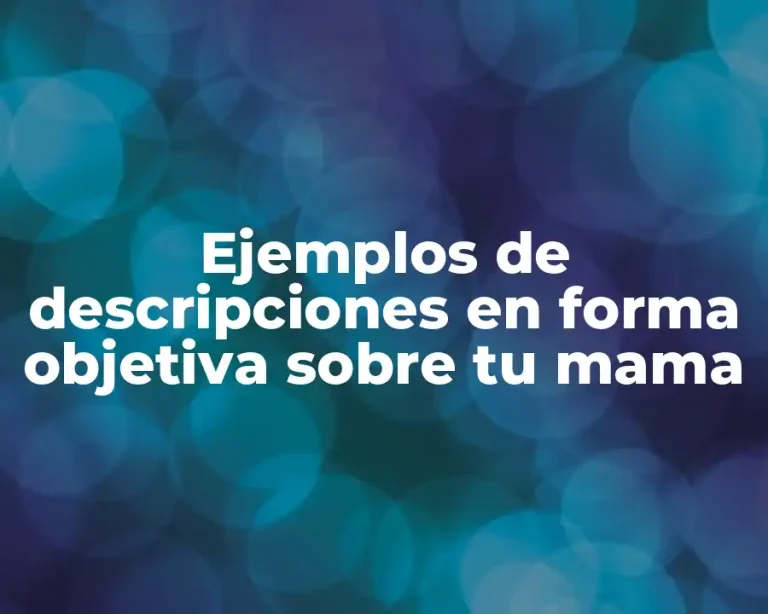 Ejemplos de descripciones en forma objetiva sobre tu mama