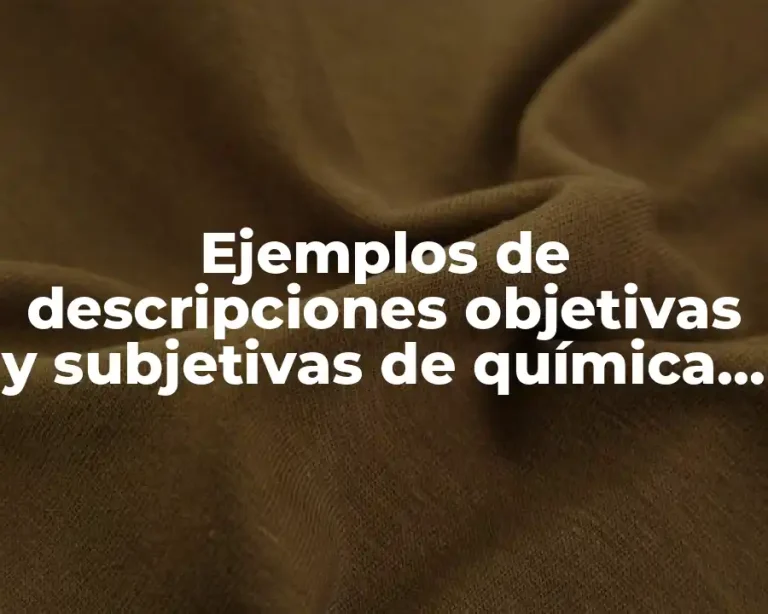 Ejemplos de descripciones objetivas y subjetivas de química y Significado