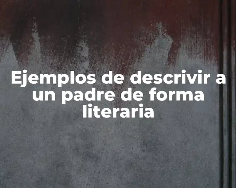 Ejemplos de descrivir a un padre de forma literaria
