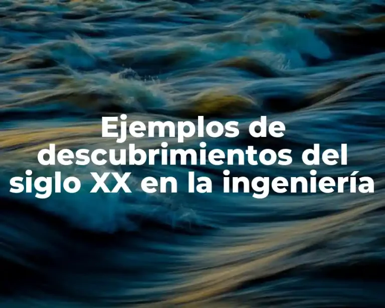 Ejemplos de descubrimientos del siglo XX en la ingeniería