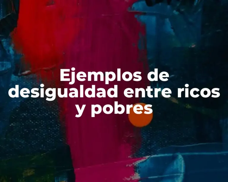 Ejemplos de desigualdad entre ricos y pobres