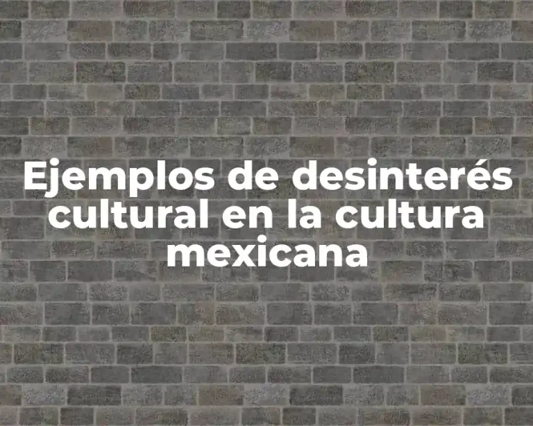Ejemplos de desinterés cultural en la cultura mexicana