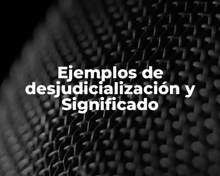 Ejemplos de desjudicialización y Significado