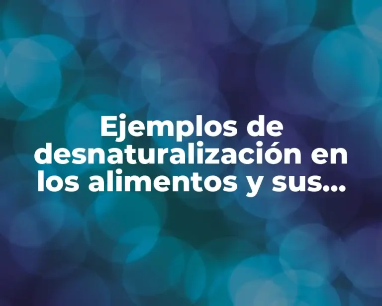 Ejemplos de desnaturalización en los alimentos y sus cambios