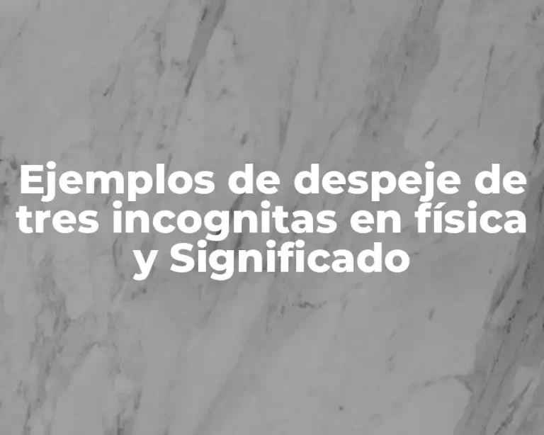 Ejemplos de despeje de tres incognitas en física y Significado