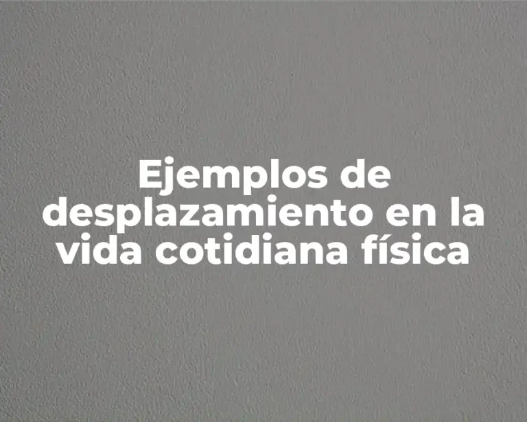 Ejemplos de desplazamiento en la vida cotidiana física