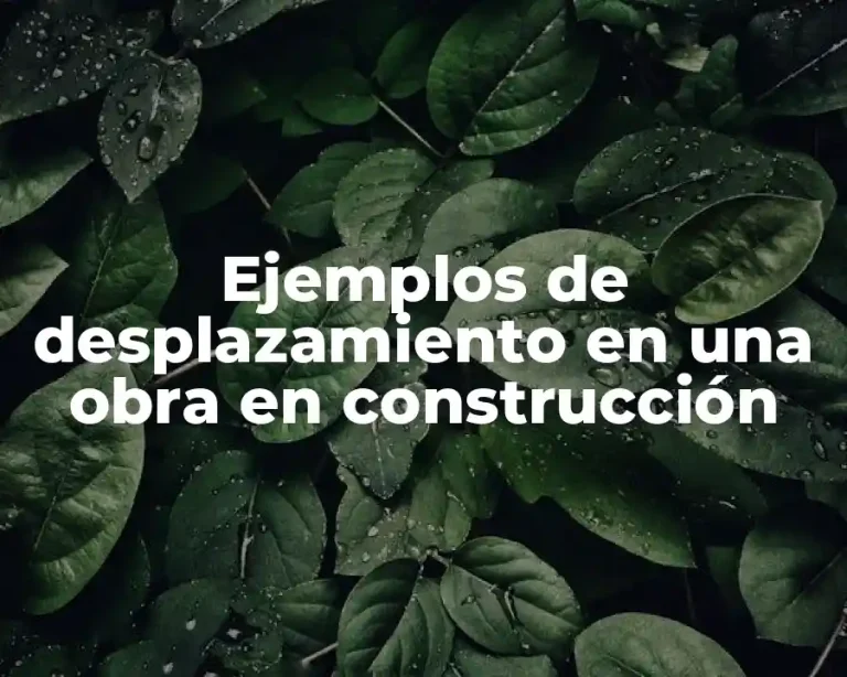 Ejemplos de desplazamiento en una obra en construcción