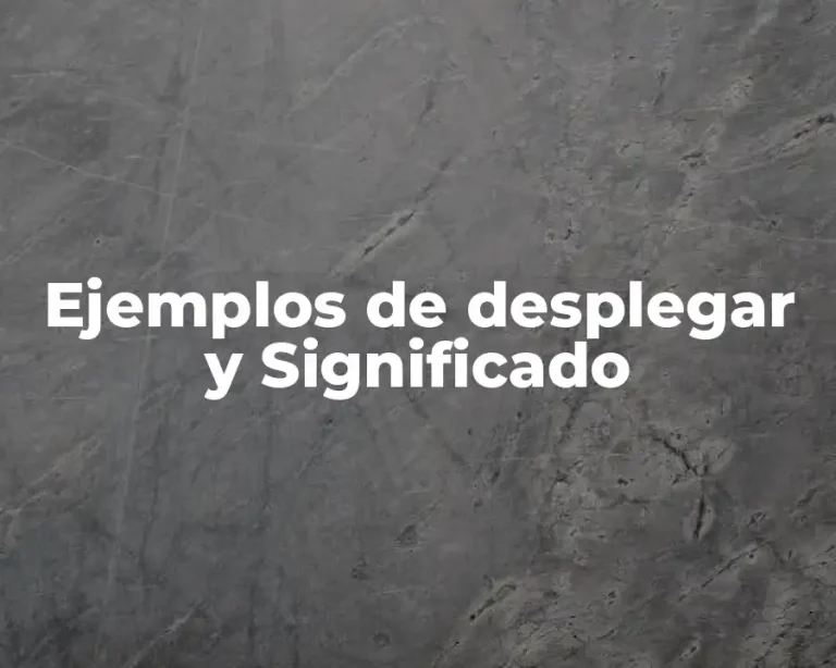 Ejemplos de desplegar y Significado