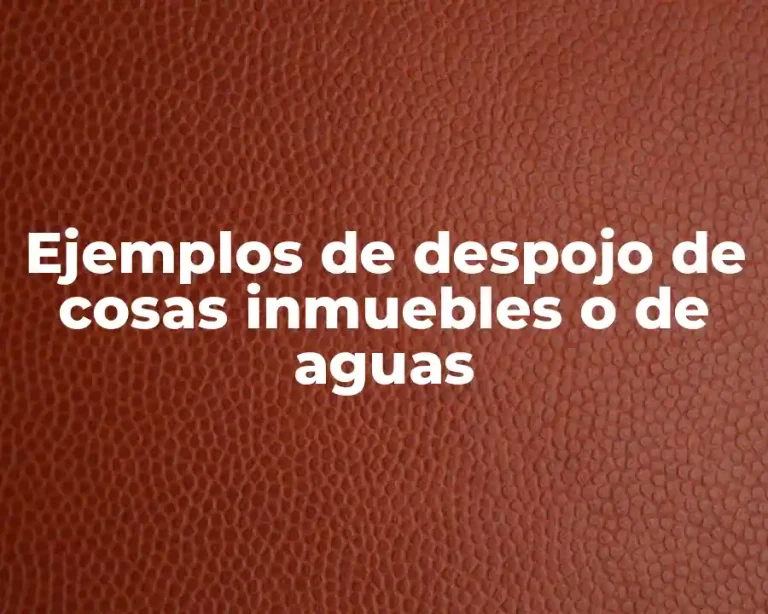 Ejemplos de despojo de cosas inmuebles o de aguas