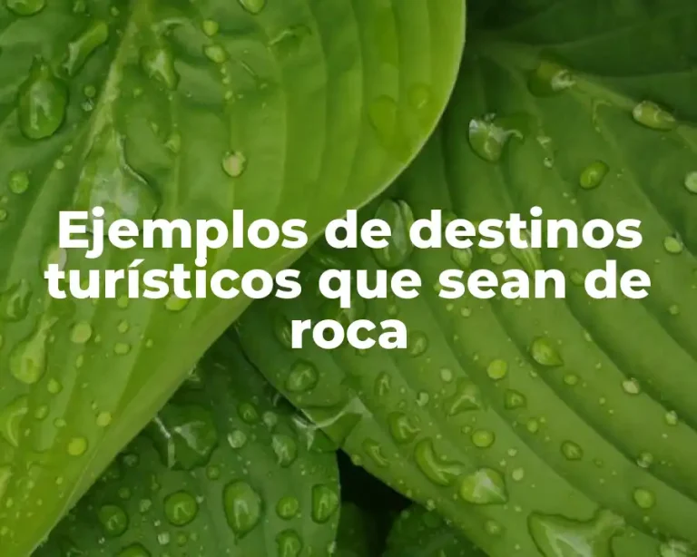 Ejemplos de destinos turísticos que sean de roca