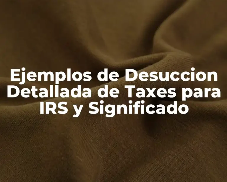 Ejemplos de Desuccion Detallada de Taxes para IRS y Significado