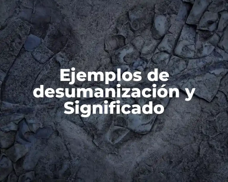 Ejemplos de desumanización y Significado