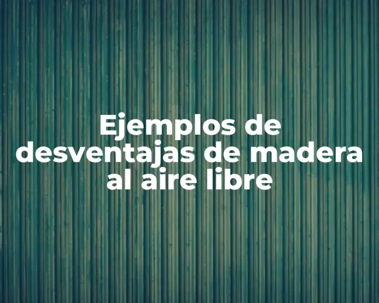 Ejemplos de desventajas de madera al aire libre