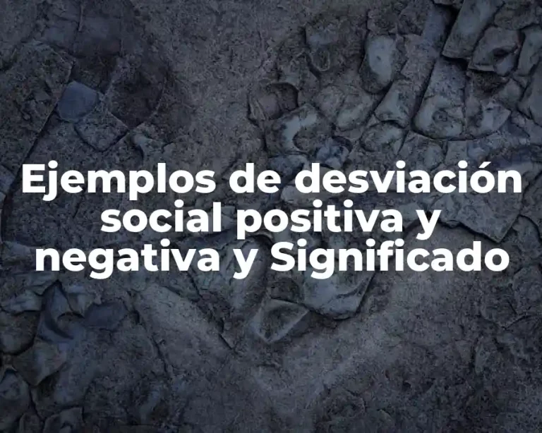 Ejemplos de desviación social positiva y negativa y Significado