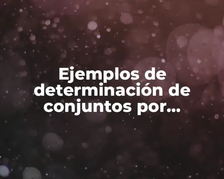 Ejemplos de determinación de conjuntos por extensión y comprensión