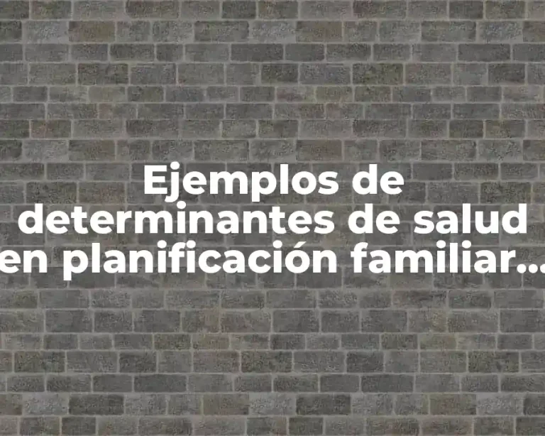 Ejemplos de determinantes de salud en planificación familiar y Significado