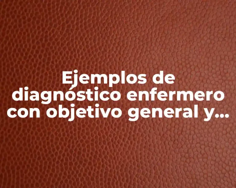 Ejemplos de diagnóstico enfermero con objetivo general y específico