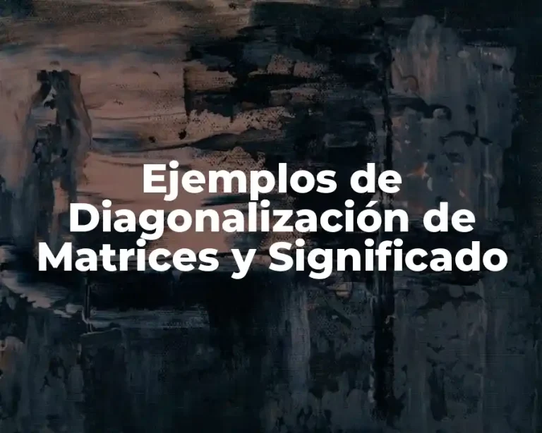 Ejemplos de Diagonalización de Matrices y Significado