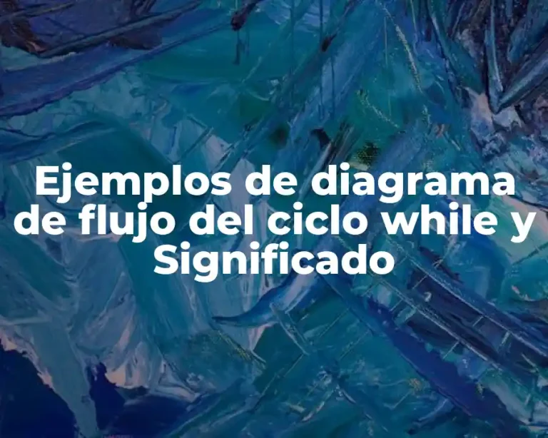 Ejemplos de diagrama de flujo del ciclo while y Significado