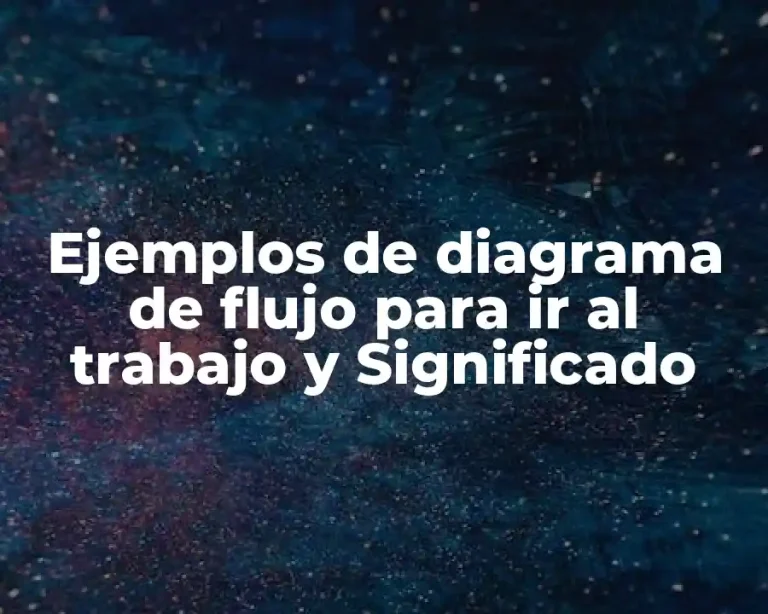 Ejemplos de diagrama de flujo para ir al trabajo y Significado
